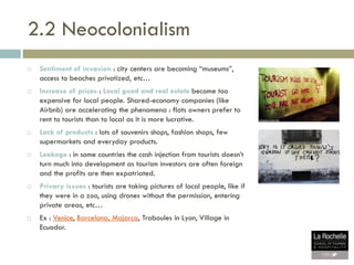 2.2 Neocolonialism
 Sentiment of invasion : city centers are becoming “museums”,
access to beaches privatized, etc…
 Inc...