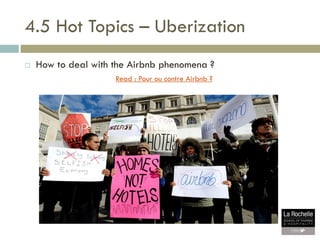 4.5 Hot Topics – Uberization
 How to deal with the Airbnb phenomena ?
Read : Pour ou contre Airbnb ?
 