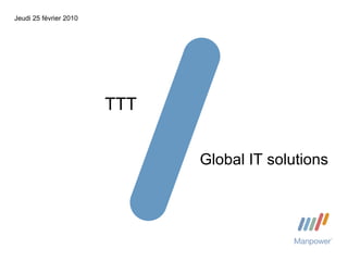 Jeudi 25 février 2010 TTT Global IT solutions 