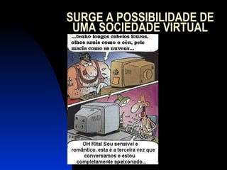 SURGE A POSSIBILIDADE DE UMA SOCIEDADE VIRTUAL 
