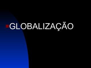 GLOBALIZAÇÃO 