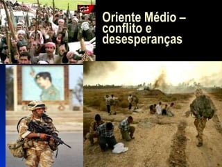 Oriente Médio – conflito e desesperanças 