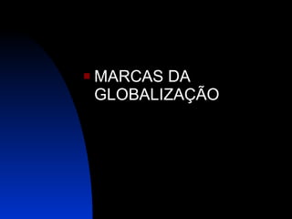 MARCAS DA GLOBALIZAÇÃO 