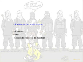 Ambiente – riscos e incertezas : Ambiente Risco Sociedade do risco e da incerteza Alfredo Garcia 