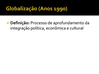    Definição: Processo de aprofundamento da
    integração política, econômica e cultural
 