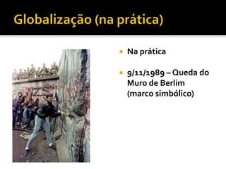    Na prática

   9/11/1989 – Queda do
    Muro de Berlim
    (marco simbólico)
 