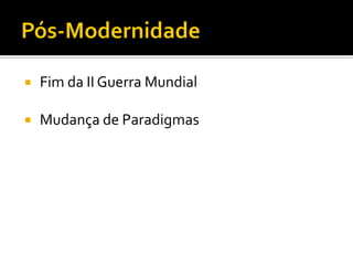    Fim da II Guerra Mundial

   Mudança de Paradigmas
 