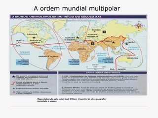 Mapa elaborado pelo autor José William Vesentini da obra geografia
sociedade e espaço
A ordem mundial multipolar
 