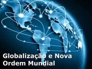 Globalização e Nova
Ordem Mundial
 