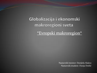 *Evropski makroregion*
Nastavnik/mentor: Danijela Alajica
Nastavnik/student: Dunja Dotlić
 