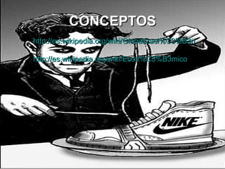 CONCEPTOS http :// es.wikipedia.org / wiki / Globalizaci%C3%B3n http :// es.wikipedia.org / wiki / Econ%C3%B3mico   