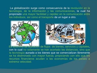 Características de la Globalización 
La globalización es un proceso universal que organiza los mercados, el 
capital, la t...