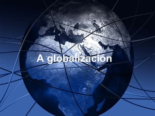 A globalización
 