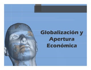 Globalización y
Apertura
Económica
 