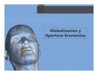 Globalización y
Apertura Económica
 