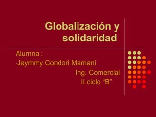 Globalización y solidaridad  ,[object Object],[object Object],[object Object],[object Object]