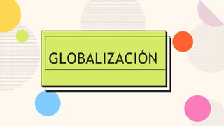 GLOBALIZACIÓN
 