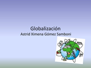 Globalización Astrid Ximena Gómez Samboni  