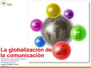 [object Object],Doctorado en Comunicación Aplicada Facultad de Comunicación Universidad Anáhuac Jorge A. Hidalgo Toledo Enero 2011 