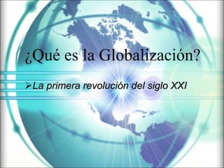 ¿Qué es la Globalización? ,[object Object]
