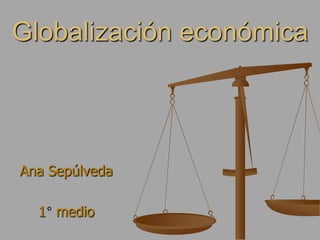 Globalización económica

Ana Sepúlveda
1 medio

 