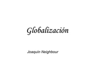 Globalización Joaquín Neighbour 
