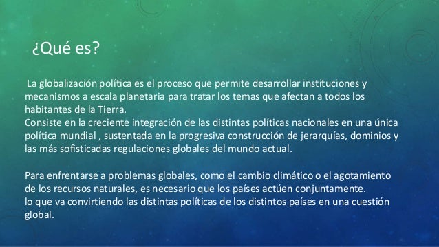 La globalización política es el proceso que permite desarrollar instituciones y
mecanismos a escala planetaria para tratar...