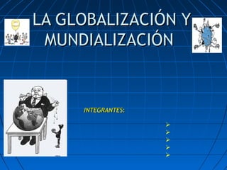 LA GLOBALIZACIÓN YLA GLOBALIZACIÓN Y
MUNDIALIZACIÓNMUNDIALIZACIÓN
INTEGRANTESINTEGRANTES::





 