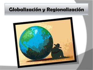 Globalización y Regionalización
 