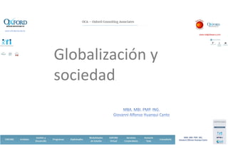 26/10/201726/10/201726/10/201726/10/2017
www.redglobeperu.com
MBA. MBI. PMP. ING.
Giovanni Alfonso Huanqui Canto
Globalización y 
sociedad.
 