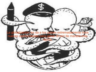 La globalización les da a los países extremadamente ricos nuevas oportunidades para ganar dinero de manera más rápida. 