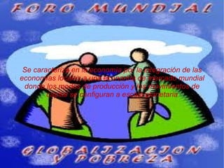 Se caracteriza en la economía por la integración de las economías locales a una economía de mercado mundial donde los modos de producción y los movimientos de capital se configuran a escala planetaria 