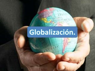 Globalización.
      La
 Globalización.
 