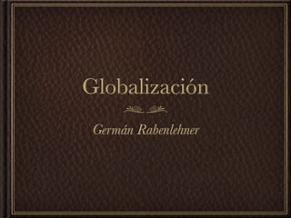 Globalización
 Germán Rabenlehner
 