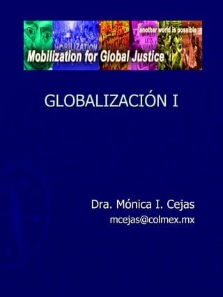 GLOBALIZACI ÓN I Dra. Mónica I. Cejas [email_address] 