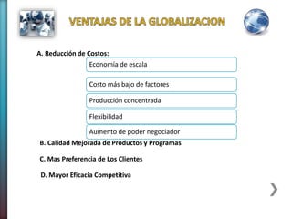 A. Reducción de Costos:
Economía de escala
Costo más bajo de factores
Producción concentrada
Flexibilidad
Aumento de poder negociador
B. Calidad Mejorada de Productos y Programas
C. Mas Preferencia de Los Clientes
D. Mayor Eficacia Competitiva
 