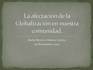 Karla Patricia Alonzo Cetina
     19-Noviembre-2012
 