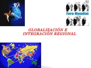 GLOBALIZACIÓN E INTEGRACIÓN REGIONAL 