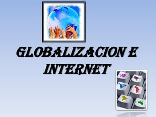 GLOBALIZACION E
   INTERNET
 