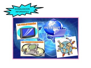 GLOBALIZACION
INFORMATICA
 
