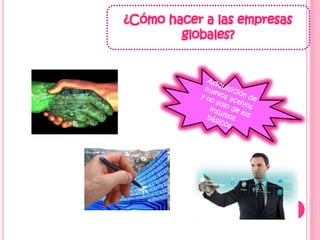 ¿Cómo hacer a las empresas
globales?
 