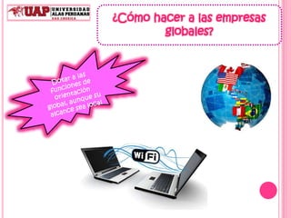 ¿Cómo hacer a las empresas
globales?
 