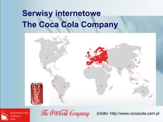 Serwisy internetowe
The Coca Cola Company
źródło: http://www.cocacola.com.pl
 