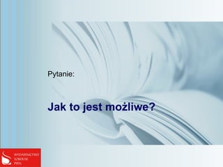 Jak to jest możliwe?
Pytanie:
 