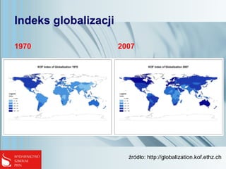 Indeks globalizacji
1970 2007
źródło: http://globalization.kof.ethz.ch
 