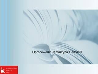 Opracowanie: Katarzyna Garbacik
 