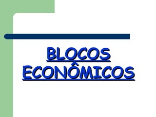BLOCOS ECONÔMICOS 