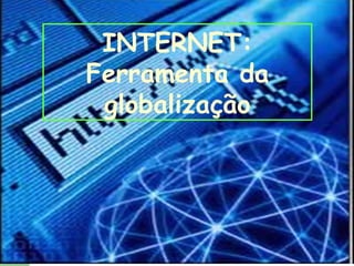 INTERNET: Ferramenta da globalização 