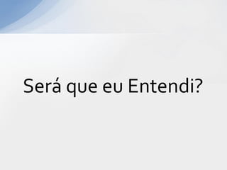 Será que eu Entendi?
 