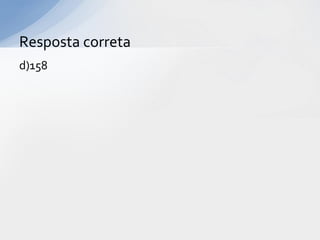 Resposta correta
d)158
 